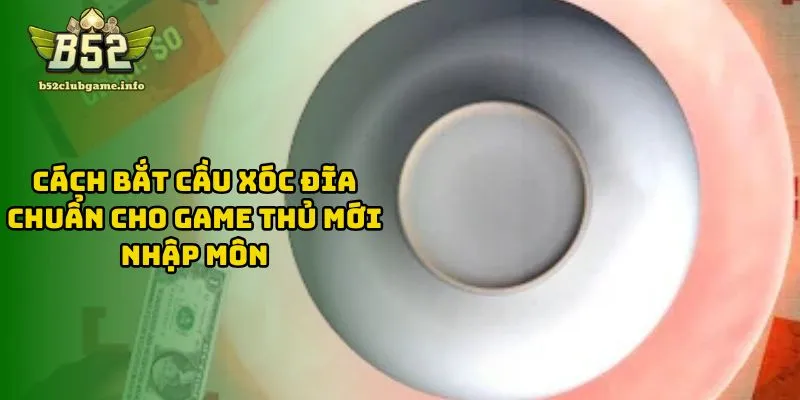 Cách Bắt Cầu Xóc Đĩa Chuẩn Cho Game Thủ Mới Nhập Môn