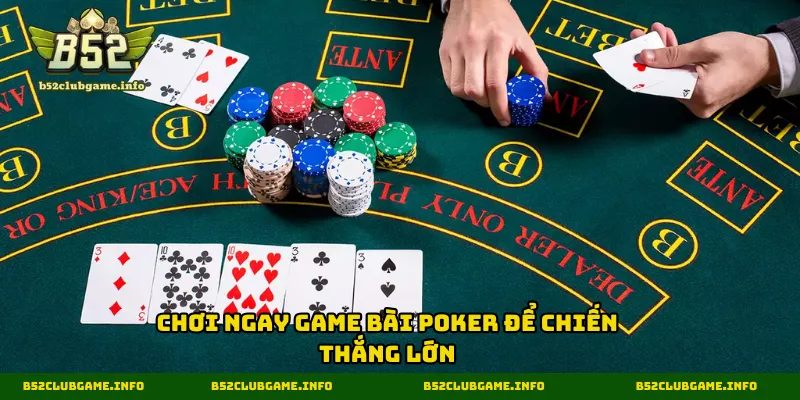 Chơi game bài Poker ngay hôm nay để kiếm tiền khủng