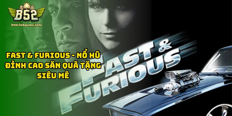 Fast & Furious - Nổ Hũ Đỉnh Cao Săn Quà Tặng Siêu Mê