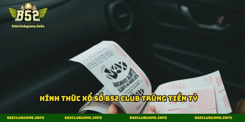 Hình thức xổ số B52 CLUB trúng tiền tỷ