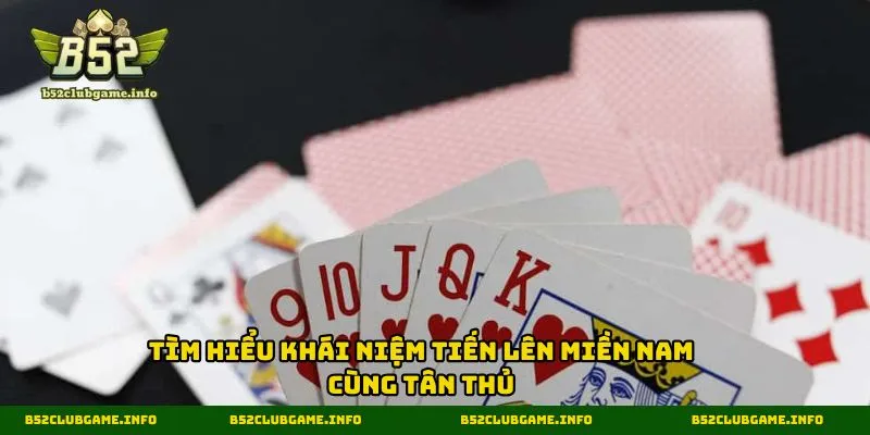 Tìm hiểu khái niệm tiến lên miền Nam cùng tân thủ