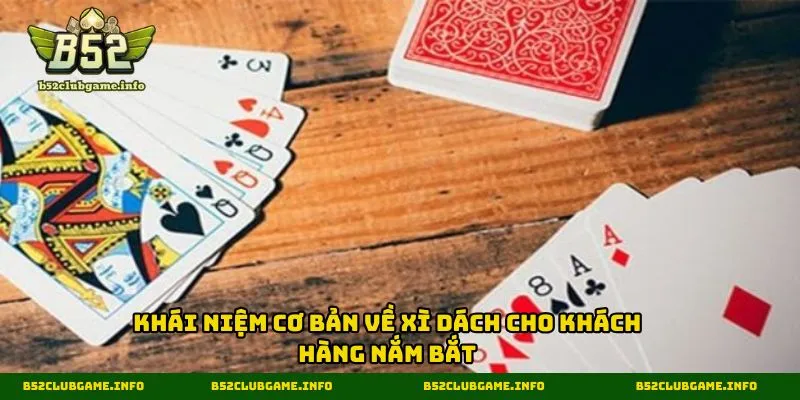 Khái niệm cơ bản về xì dách cho khách hàng nắm bắt