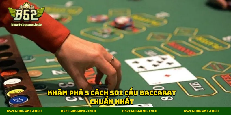 Khám phá 5 cách soi Baccarat mang đến lợi nhuận cao