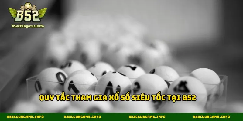 Quy tắc tham gia xổ số siêu tốc tại B52