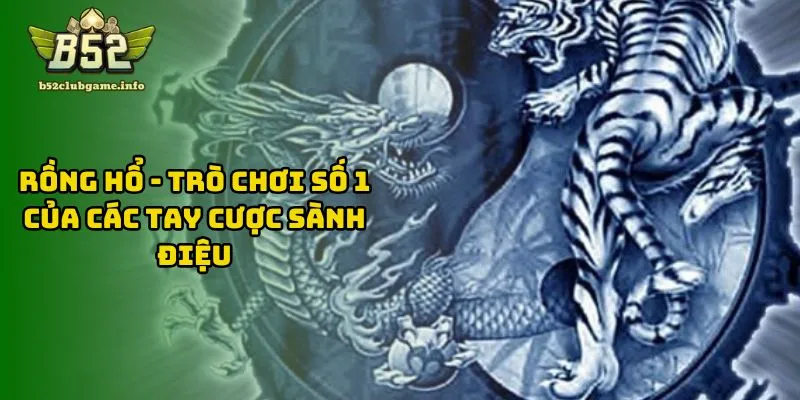 Rồng Hổ - Trò Chơi Số 1 Của Các Tay Cược Sành Điệu