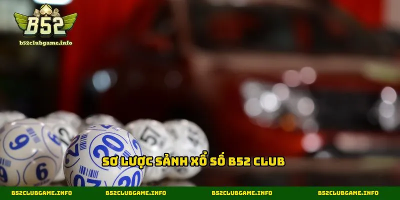 Sơ lược sảnh xổ số B52 CLUB