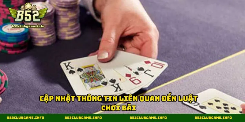 Cập nhật thông tin liên quan đến luật chơi bài