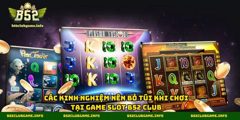Các kinh nghiệm nên bỏ túi khi chơi tại game slot B52 CLUB