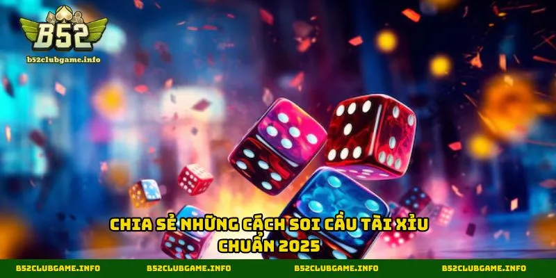 Chia sẻ những cách soi cầu tài xỉu chuẩn 2025