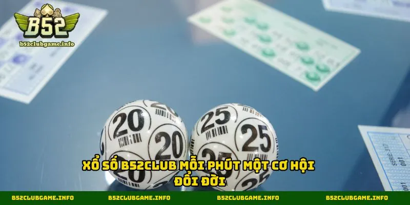 Xổ số B52CLUB mỗi phút một cơ hội đổi đời