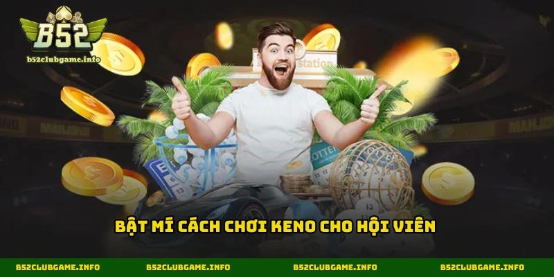 Bật mí cách chơi Keno cho hội viên 