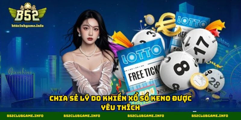 Chia sẻ lý do khiến xổ số Keno được yêu thích