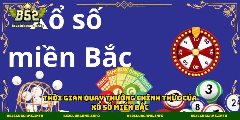 Thời gian quay thưởng chính thức của xổ số miền Bắc